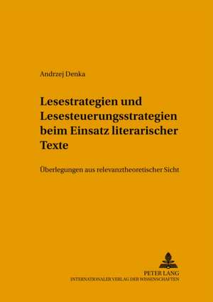 Lesestrategien Und Lesesteuerungsstrategien Beim Einsatz Literarischer Texte Im Fremdsprachenunterricht: Ueberlegungen Aus Relevanztheoretischer Sicht de Andrzej Denka