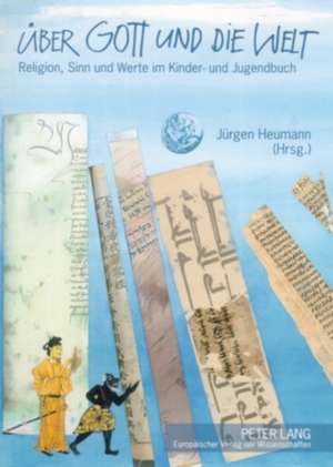 Ueber Gott Und Die Welt: Religion, Sinn Und Werte Im Kinder- Und Jugendbuch de Jürgen Heumann