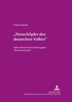 -Neuschoepfer Des Deutschen Volkes-: Julius Streicher Im Kampf Gegen -Rassenschande- de Franco Ruault