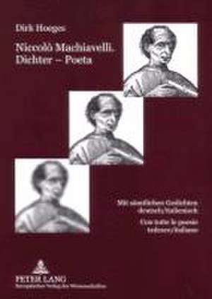 Niccolo Machiavelli. Dichter - Poeta: Mit Saemtlichen Gedichten Deutsch/Italienisch. Con Tutte Le Poesie Tedesco/Italiano de Dirk Hoeges