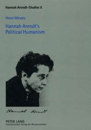 Hannah Arendt's Political Humanism de Horst Mewes