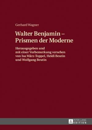 Walther Benjamin - Prismen der Moderne de Gerhard (Johann Wolfgang Goethe-University Frankfurt Germany) Wagner