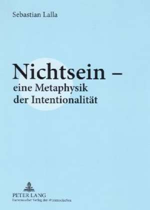 Nichtsein - Eine Metaphysik Der Intentionalitaet de Sebastian Lalla