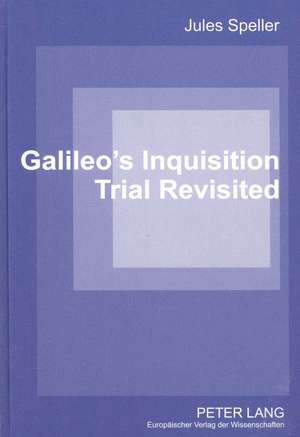 Galileo's Inquisition Trial Revisited de Jules Speller