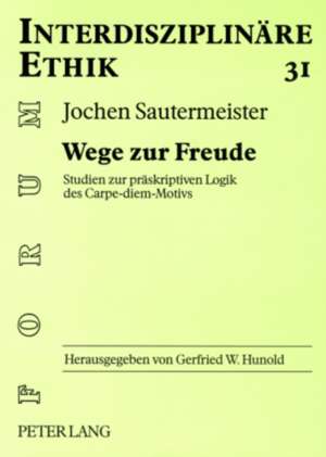 Wege Zur Freude: Studien Zur Praeskriptiven Logik Des Carpe-Diem-Motivs de Jochen Sautermeister