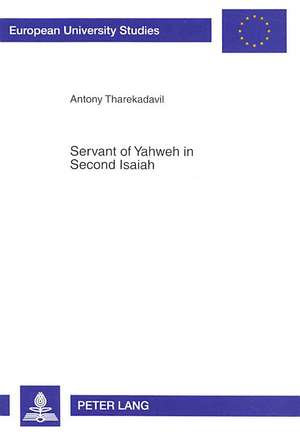 Servant of Yahweh in Second Isaiah: Isaianic Servant Passages in Their Literary and Historical Context de Antony Tharekadavil