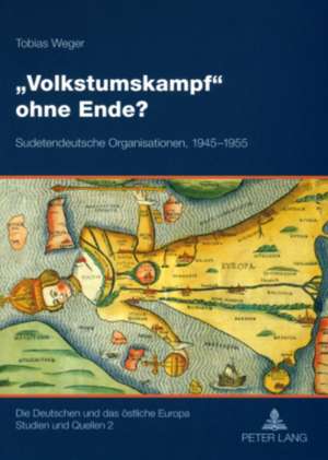 -Volkstumskampf- Ohne Ende?: Sudetendeutsche Organisationen, 1945-1955 de Tobias Weger