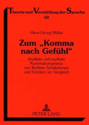 Zum -Komma Nach Gefuehl-: Implizite Und Explizite Kommakompetenz Von Berliner Schuelerinnen Und Schuelern Im Vergleich de Hans-Georg Müller