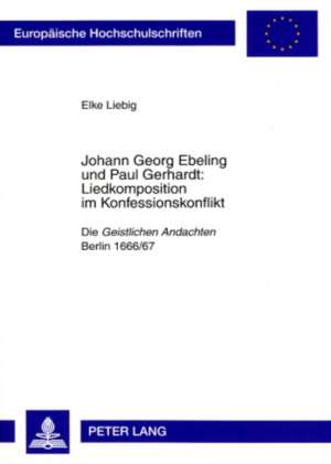 Johann Georg Ebeling Und Paul Gerhardt: Die Geistlichen Andachten. Berlin 1666/67 de Elke Liebig