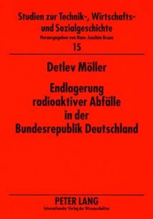 Endlagerung Radioaktiver Abfaelle in Der Bundesrepublik Deutschland: Administrativ-Politische Entscheidungsprozesse Zwischen Wirtschaftlichkeit Und Si de Detlev Möller