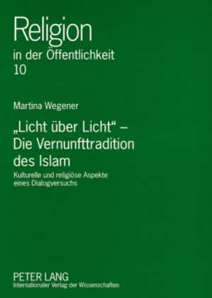 -Licht Ueber Licht- - Die Vernunfttradition Des Islam: Kulturelle Und Religioese Aspekte Eines Dialogversuchs de Martina Wegener