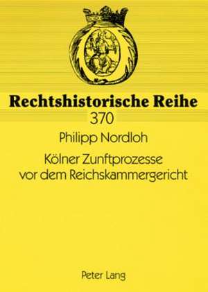 Koelner Zunftprozesse VOR Dem Reichskammergericht: Ein Verzeichnis Der Ueberlieferung Im Brandenburgischen Landeshauptarchiv de Philipp Nordloh