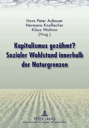 Kapitalismus Gezaehmt? Sozialer Wohlstand Innerhalb Der Naturgrenzen: Mit Beitraegen Von Rudolf Edlinger, Franz Fischler, Mathias Binswanger, Hermann de Hans Peter Aubauer