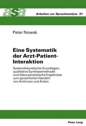 Eine Systematik Der Arzt-Patient-Interaktion: Systemtheoretische Grundlagen, Qualitative Synthesemethodik Und Diskursanalytische Ergebnisse Zum Sprach de Peter Nowak