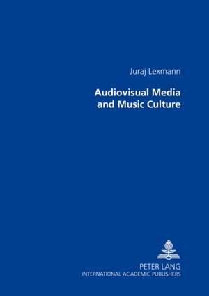 Audiovisual Media and Music Culture de Juraj Lexmann