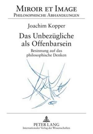 Das Unbezuegliche ALS Offenbarsein: Besinnung Auf Das Philosophische Denken de Joachim Kopper