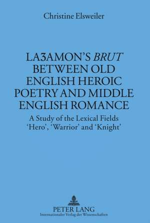 La&#658; Amon's Brut Between Old English Heroic Poetry and Middle English Romance de Christine Elsweiler