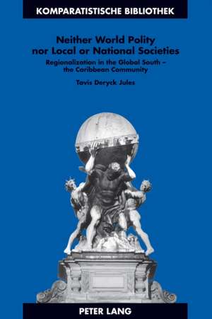 Neither World Polity Nor Local or National Societies: Regionalization in the Global South - The Caribbean Community de Tavis Deryck Jules