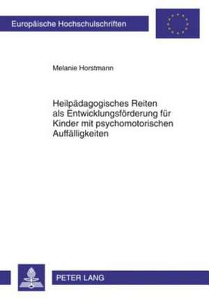 Heilpaedagogisches Reiten ALS Entwicklungsfoerderung Fuer Kinder Mit Psychomotorischen Auffaelligkeiten: Ergebnisse Einer Interventionsstudie de Melanie Horstmann