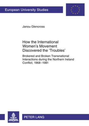 How the International Women's Movement Discovered the 'Troubles' de Janou Glencross