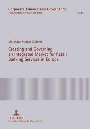 Creating and Governing an Integrated Market for Retail Banking Services in Europe de Matthäus Markus Sielecki