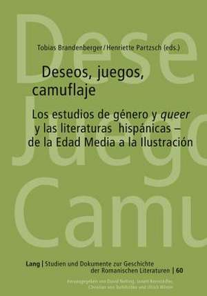 Deseos, Juegos, Camuflaje: Los Estudios de Genero y Queer y Las Literaturas Hispanicas - de La Edad Media a la Ilustracion de Tobias Brandenberger