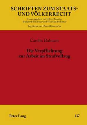 Die Verpflichtung Zur Arbeit Im Strafvollzug: Untersuchung Zur Vereinbarkeit Der Regelungen Zu Arbeitspflicht, Entlohnung Und Sozialversicherung Nach de Carolin Dahmen