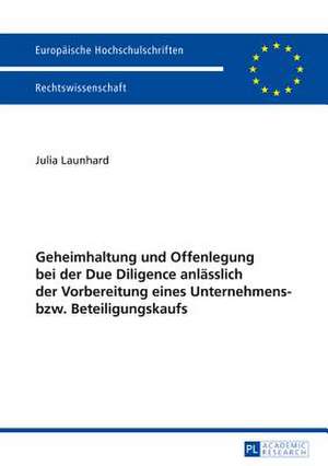 Geheimhaltung Und Offenlegung Bei Der Due Diligence Anlaesslich Der Vorbereitung Eines Unternehmens- Bzw. Beteiligungskaufs: The Rater's Perspective de Julia Launhard