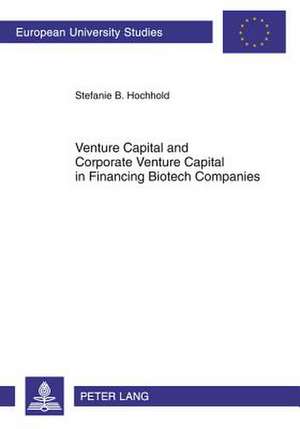 Venture Capital and Corporate Venture Capital in Financing Biotech Companies de Stefanie B. Hochhold