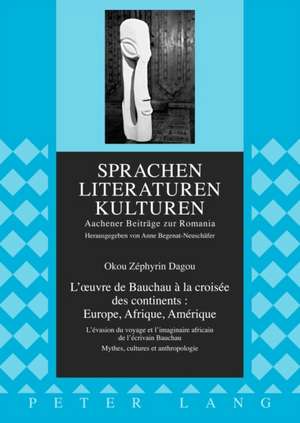 L'Oeuvre de Bauchau a la Croisee Des Continents: L'Evasion Du Voyage Et L'Imaginaire Africain de L'Ecrivain Bauchau. Mythes de Okou Zéphyrin Dagou