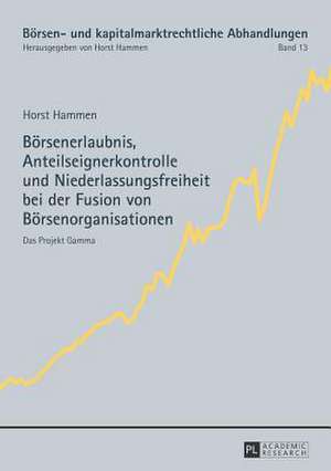 Boersenerlaubnis, Anteilseignerkontrolle Und Niederlassungsfreiheit Bei Der Fusion Von Boersenorganisationen: Das Projekt Gamma de Horst Hammen