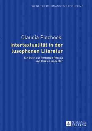 Intertextualitaet in Der Lusophonen Literatur: Ein Blick Auf Fernando Pessoa Und Clarice Lispector de Claudia Piechocki