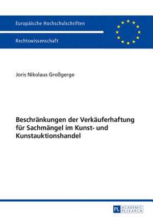 Beschraenkungen Der Verkaeuferhaftung Fuer Sachmaengel Im Kunst- Und Kunstauktionshandel: Deutsch de Joris Nikolaus Großgerge