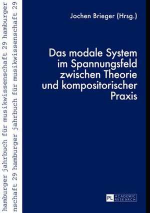 Das Modale System Im Spannungsfeld Zwischen Theorie Und Kompositorischer Praxis: Essays on Methods and Understanding de Jochen Brieger