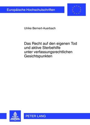 Das Recht Auf Den Eigenen Tod Und Aktive Sterbehilfe Unter Verfassungsrechtlichen Gesichtspunkten: Fachsprachen in Theorie Und Praxi de Ulrike Bernert-Auerbach