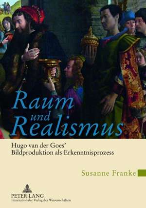 Raum Und Realismus: Hugo Van Der Goes' Bildproduktion ALS Erkenntnisprozess de Susanne Franke