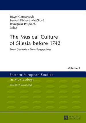 The Musical Culture of Silesia Before 1742: New Contexts - New Perspectives de Pawel Gancarczyk