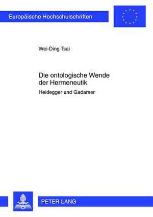 Die Ontologische Wende Der Hermeneutik: Heidegger Und Gadamer de Wei-Ding Tsai