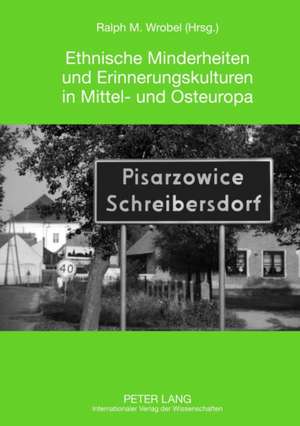 Ethnische Minderheiten Und Erinnerungskulturen in Mittel- Und Osteuropa: Ergebnisse Des 7. Saechsischen Mittel- Und Osteuropatages in Zwickau (27.10.2 de Ralph Michael Wrobel