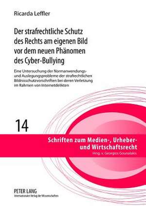 Der Strafrechtliche Schutz Des Rechts Am Eigenen Bild VOR Dem Neuen Phaenomen Des Cyber-Bullying: Eine Untersuchung Der Normanwendungs- Und Auslegungs de Ricarda Leffler