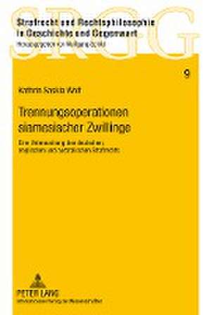 Trennungsoperationen Siamesischer Zwillinge: Eine Untersuchung Des Deutschen, Englischen Und Australischen Strafrechts de Kathrin Saskia Wolf