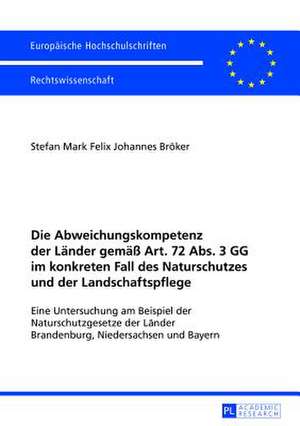 Die Abweichungskompetenz Der Laender Gemaess Art. 72 ABS. 3 Gg Im Konkreten Fall Des Naturschutzes Und Der Landschaftspflege: Eine Untersuchung Am Bei de Stefan Mark Felix Johannes Bröker