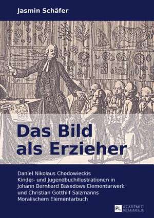 Das Bild ALS Erzieher: Daniel Nikolaus Chodowieckis Kinder- Und Jugendbuchillustrationen in Johann Bernhard Basedows Elementarwerk Und Christ de Jasmin Schäfer