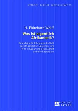 Was Ist Eigentlich Afrikanistik?: Eine Kleine Einfuehrung in Die Welt Der Afrikanischen Sprachen, Ihre Rolle in Kultur Und Gesellschaft Und Ihre Liter de H. Ekkehard Wolff