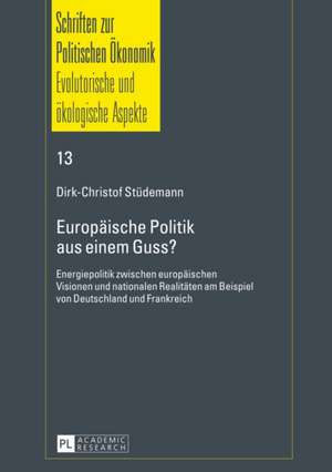 Europaeische Politik Aus Einem Guss?: Energiepolitik Zwischen Europaeischen Visionen Und Nationalen Realitaeten Am Beispiel Von Deutschland Und Frankr de Dirk-Christof Stüdemann