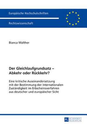 Der Gleichlaufgrundsatz - Abkehr Oder Rueckkehr?: Eine Kritische Auseinandersetzung Mit Der Bestimmung Der Internationalen Zustaendigkeit Im Erbschein de Bianca Walther