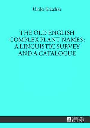 The Old English Complex Plant Names: A Linguistic Survey and a Catalogue de Ulrike Krischke