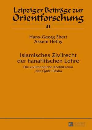 Islamisches Zivilrecht Der Hanafitischen Lehre: Die Zivilrechtliche Kodifikation Des Qadri Pasha de Hans-Georg Ebert