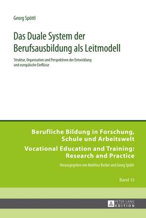 Das Duale System Der Berufsausbildung ALS Leitmodell: Struktur, Organisation Und Perspektiven Der Entwicklung Und Europaeische Einfluesse de Georg Spöttl