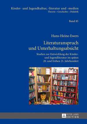 Literaturanspruch Und Unterhaltungsabsicht: Studien Zur Entwicklung Der Kinder- Und Jugendliteratur Im Spaeten 20. Und Fruehen 21. Jahrhundert de Hans-Heino Ewers